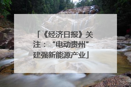 《经济日报》关注：“电动贵州”建强新能源产业