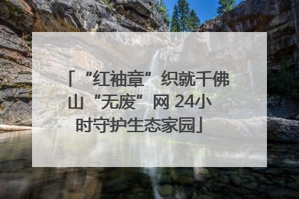“红袖章”织就千佛山“无废”网 24小时守护生态家园