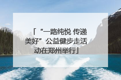“一路纯悦 传递美好”公益健步走活动在郑州举行