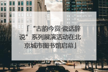 “古韵今赏·瓷话辞说”系列展演活动在北京城市图书馆启幕