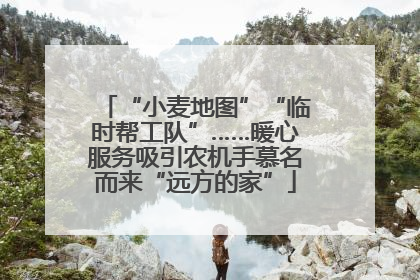 “小麦地图”“临时帮工队”……暖心服务吸引农机手慕名而来“远方的家”