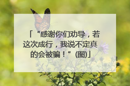 “感谢你们劝导，若这次成行，我说不定真的会被骗！”(图)