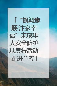 “枫调豫顺·汴家幸福”未成年人安全防护基层行活动走进兰考