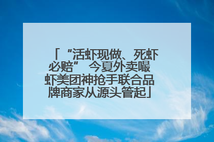“活虾现做、死虾必赔” 今夏外卖嘬虾美团神抢手联合品牌商家从源头管起