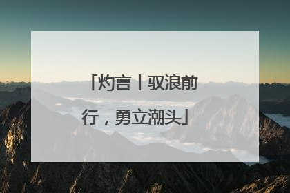 灼言丨驭浪前行，勇立潮头