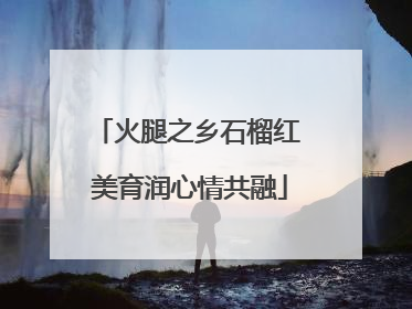 火腿之乡石榴红 美育润心情共融