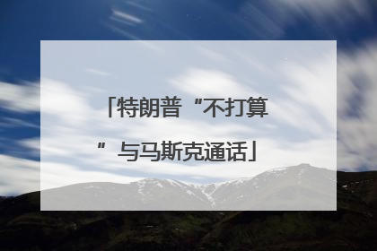 特朗普“不打算”与马斯克通话