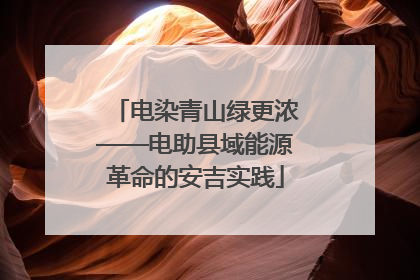 电染青山绿更浓——电助县域能源革命的安吉实践