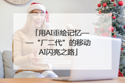 用AI重绘记忆——“厂二代”的移动AI闪亮之路
