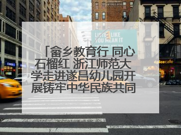 畲乡教育行 同心石榴红 浙江师范大学走进遂昌幼儿园开展铸牢中华民族共同体意识教育