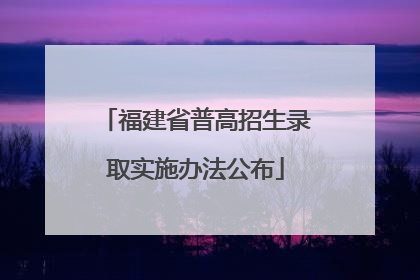 福建省普高招生录取实施办法公布