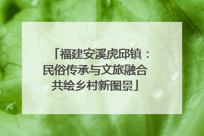 福建安溪虎邱镇：民俗传承与文旅融合共绘乡村新图景