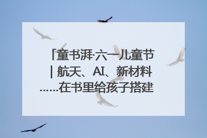 童书湃·六一儿童节｜航天、AI、新材料……在书里给孩子搭建产业科技的网