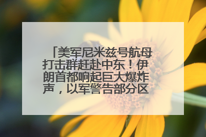 美军尼米兹号航母打击群赶赴中东！伊朗首都响起巨大爆炸声，以军警告部分区域民众紧急撤离