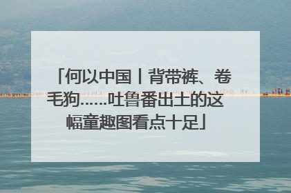 何以中国丨背带裤、卷毛狗……吐鲁番出土的这幅童趣图看点十足