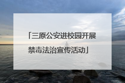 三原公安进校园开展禁毒法治宣传活动