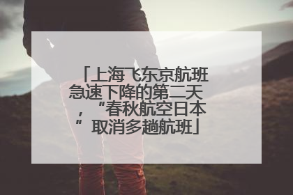 上海飞东京航班急速下降的第二天，“春秋航空日本”取消多趟航班
