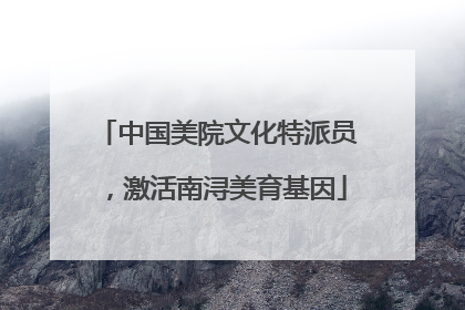 中国美院文化特派员，激活南浔美育基因