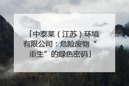 中泰莱（江苏）环境有限公司：危险废物“重生”的绿色密码