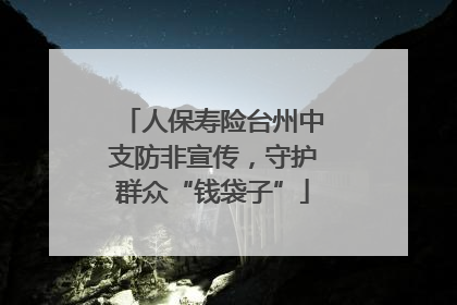 人保寿险台州中支防非宣传，守护群众“钱袋子”