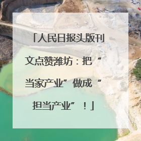 人民日报头版刊文点赞潍坊：把“当家产业”做成“担当产业”！