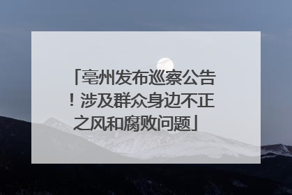亳州发布巡察公告！涉及群众身边不正之风和腐败问题