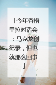 今年香格里拉对话会：马克龙创纪录，但也就那么回事