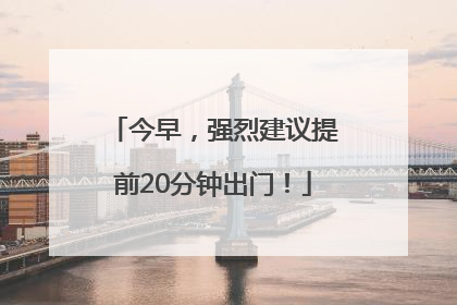 今早，强烈建议提前20分钟出门！