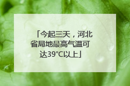 今起三天，河北省局地最高气温可达39℃以上