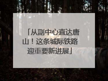 从副中心直达唐山！这条城际铁路迎重要新进展