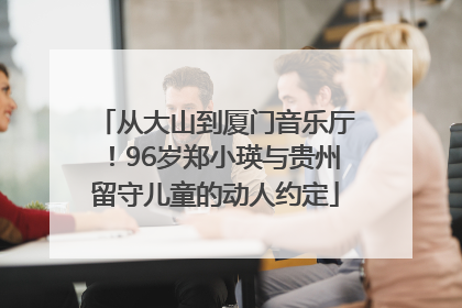 从大山到厦门音乐厅！96岁郑小瑛与贵州留守儿童的动人约定