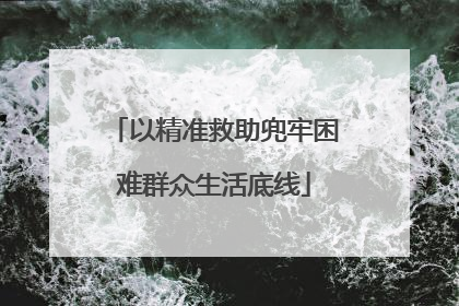以精准救助兜牢困难群众生活底线