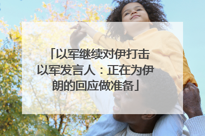 以军继续对伊打击 以军发言人：正在为伊朗的回应做准备