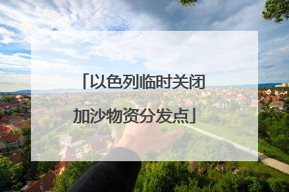 以色列临时关闭加沙物资分发点