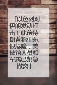 以色列对伊朗发动打击！此前特朗普称中东很危险，美使馆人员和军属已紧急撤离