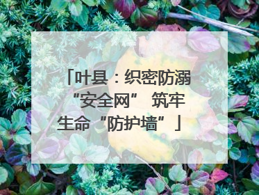 叶县：织密防溺“安全网” 筑牢生命“防护墙”