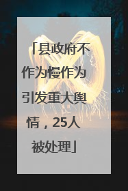 县政府不作为慢作为引发重大舆情，25人被处理