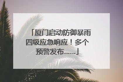 厦门启动防御暴雨四级应急响应！多个预警发布……