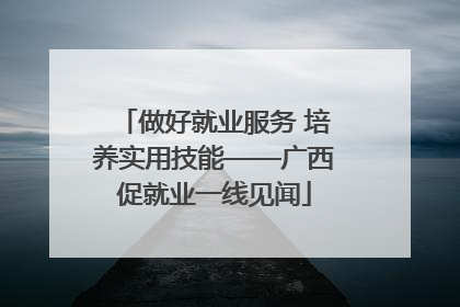做好就业服务 培养实用技能——广西促就业一线见闻