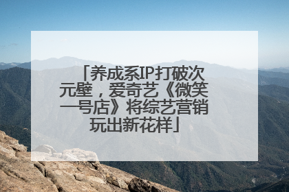 养成系IP打破次元壁，爱奇艺《微笑一号店》将综艺营销玩出新花样