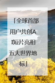 全球首部用户共创AI短片亮相五大世界地标