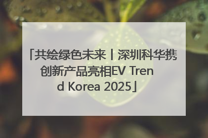 共绘绿色未来丨深圳科华携创新产品亮相EV Trend Korea 2025