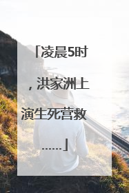 凌晨5时，洪家洲上演生死营救……