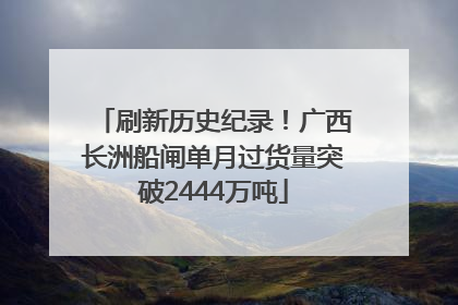 刷新历史纪录！广西长洲船闸单月过货量突破2444万吨