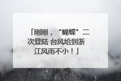 刚刚，“蝴蝶”二次登陆 台风给到浙江风雨不小！