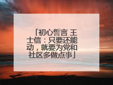 初心誓言 王士信：只要还能动，就要为党和社区多做点事