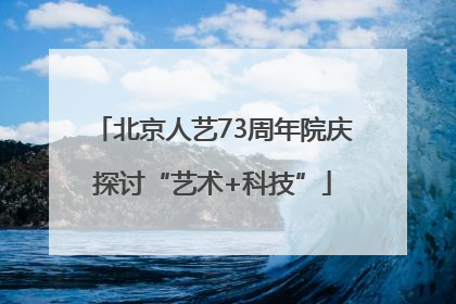北京人艺73周年院庆探讨“艺术+科技”