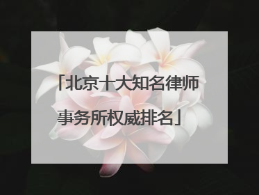 北京十大知名律师事务所权威排名
