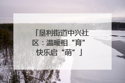 垦利街道中兴社区：温暖相“育” 快乐启“萌”