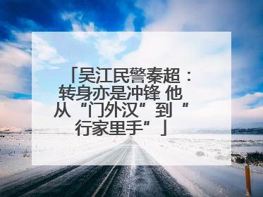 吴江民警秦超：转身亦是冲锋 他从“门外汉”到“行家里手”